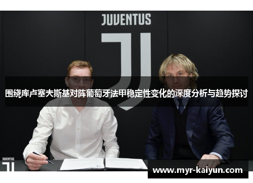 围绕库卢塞夫斯基对阵葡萄牙法甲稳定性变化的深度分析与趋势探讨 围绕库卢塞夫斯基对阵葡萄牙法甲稳定性变化的深度分析与趋势探讨
